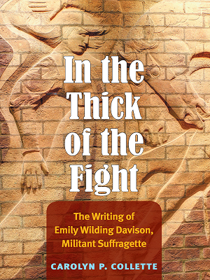 In the thick of the fight : the writing of Emily Wilding Davison, militant suffragette by Carolyn P Collette