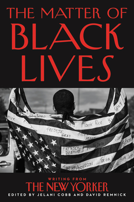 The Matter of Black Lives: Writing from the New Yorker - Jelani Cobb and David Remnick