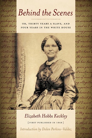 Behind the scenes, or, Thirty years a slave and four years in the White House by Elizabeth Keckley