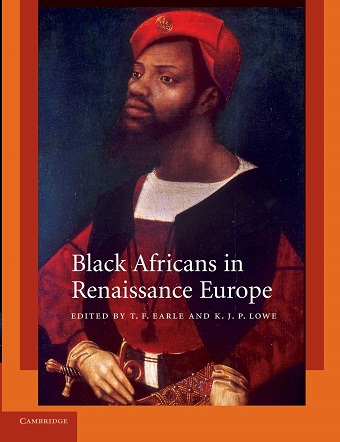 Black Africans in Renaissance Europe edited by: Thomas F. Earle and Kate J. P. Lowe