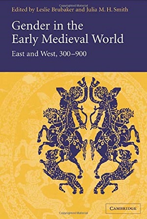 Gender in the early medieval world : East and West, 300-900 by Leslie Brubaker and Julia M. H Smith