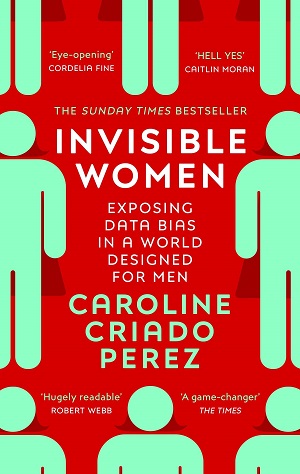 Invisible Women: Exposing Data Bias in a World Designed for Men by Caroline Criado-Perez