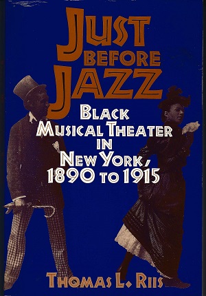 Just Before Jazz: Black Musical Theatre in New York, 1890 to 1915 by Thomas L. Riis