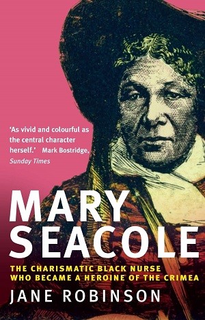Mary Seacole : the charismatic black nurse who became a heroine of the Crimea by Jane Robinson