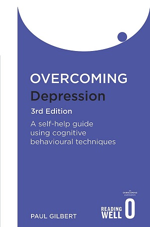 Overcoming Depression: A Self-help Guide Using Cognitive Behavioural Techniques by Paul Gilbert