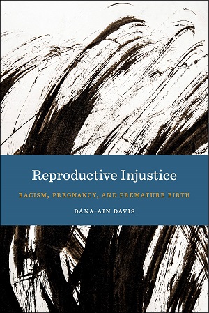 Reproductive Injustice: Racism, Pregnancy, and Premature Birth by Dána-Ain Davis