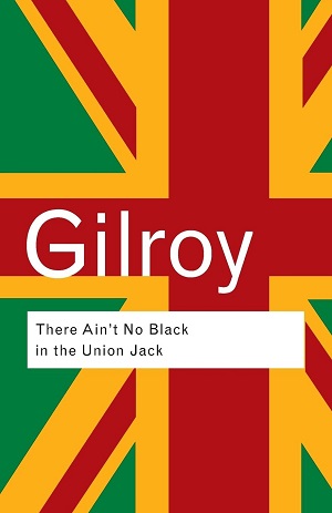 There ain't no black in the Union Jack by Paul Gilroy
