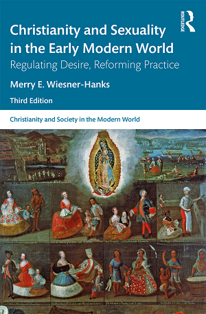 Christianity and Sexuality in the Early Modern World: Regulating Desire, Reforming Practice by Merry Wiesner-Hanks