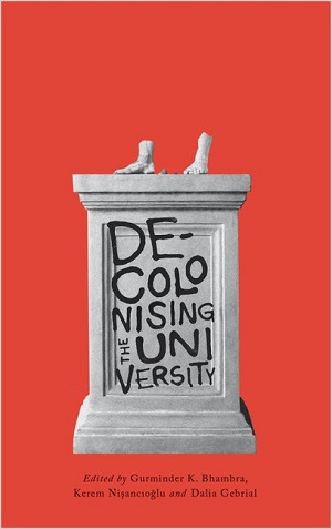 Decolonising the University - Edited by Gurminder K. Bhambra, Dalia Gebrial and Kerem Nişancıoğlu