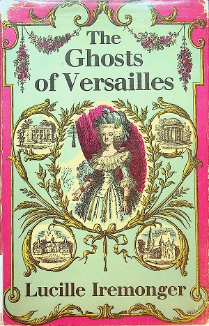 The ghosts of Versailles : Miss Moberly and Miss Jourdain and their adventure, a critical study by Lucille Iremonger