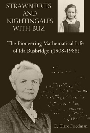 Strawberries and nightingales with Buz : the pioneering mathematical life of Ida Busbridge (1908-1988) by E. Clare Friedman