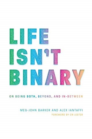 Life Isn't Binary: On Being Both, Beyond, and In-Between by Alex Iantaffi and Meg-John Barker